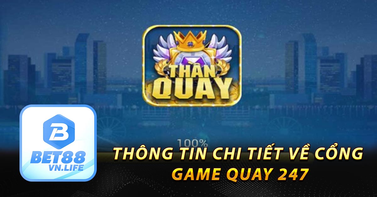 Thông tin chi tiết về cổng game Quay 247