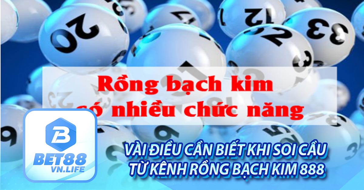 Vài điều cần biết khi soi cầu từ kênh Rồng Bạch Kim 888