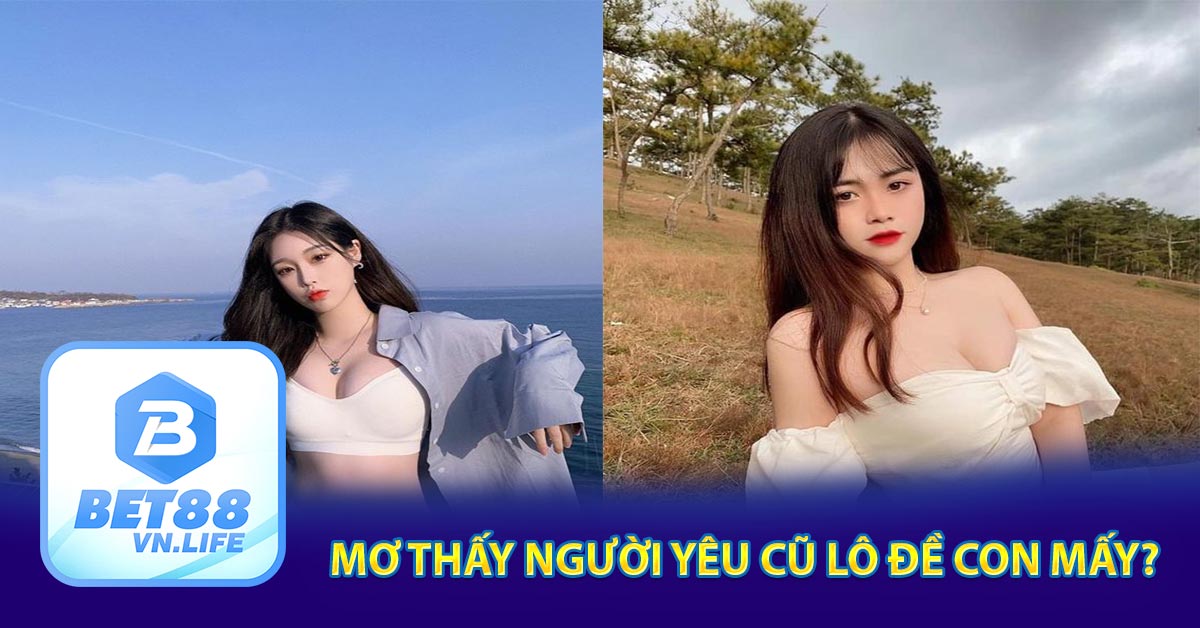 Mơ thấy người yêu cũ lô đề con mấy?